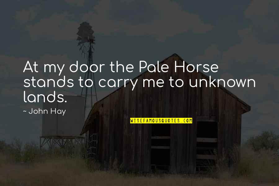Tsakalidou Eirini Quotes By John Hay: At my door the Pale Horse stands to
