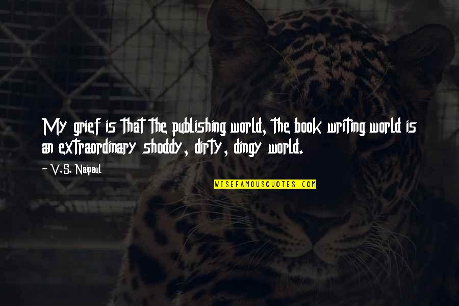 Tsakalidou Eirini Quotes By V.S. Naipaul: My grief is that the publishing world, the Tsakalidou Eirini Quotes By V.S. Naipaul: My grief is that the publishing world, the