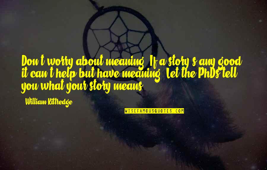 Tsakalidou Eirini Quotes By William Kittredge: Don't worry about meaning. If a story's any Tsakalidou Eirini Quotes By William Kittredge: Don't worry about meaning. If a story's any