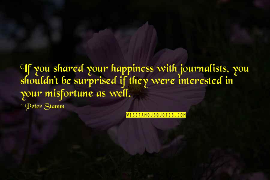 Tsakalis Shoes Quotes By Peter Stamm: If you shared your happiness with journalists, you