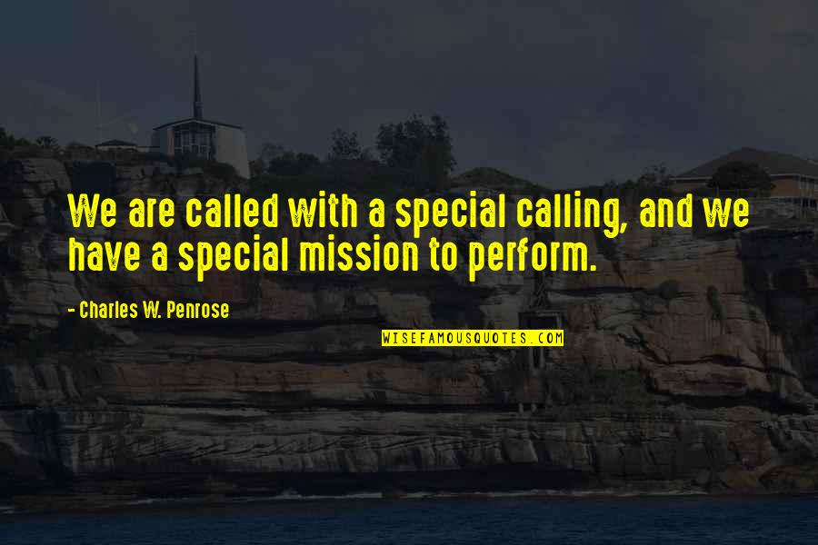 Tsakalis Tilay Quotes By Charles W. Penrose: We are called with a special calling, and Tsakalis Tilay Quotes By Charles W. Penrose: We are called with a special calling, and