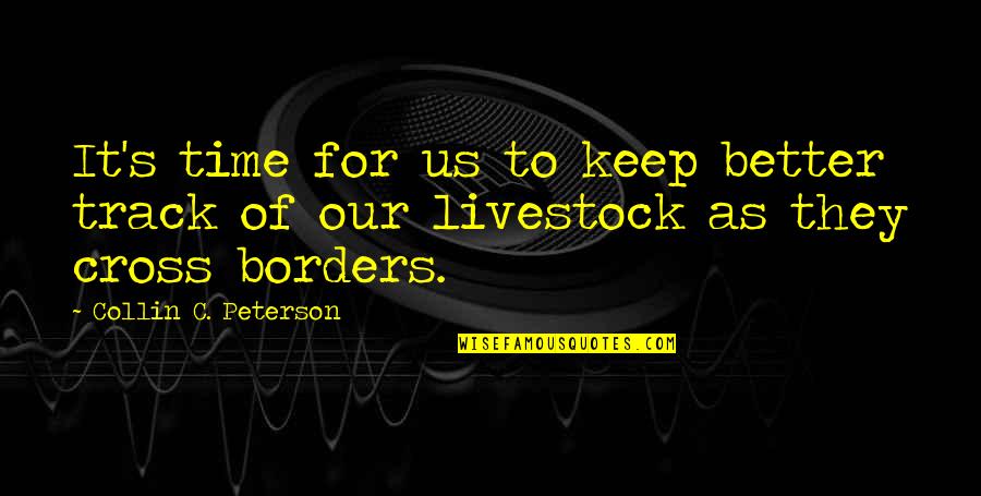 Tsakalis Tilay Quotes By Collin C. Peterson: It's time for us to keep better track Tsakalis Tilay Quotes By Collin C. Peterson: It's time for us to keep better track