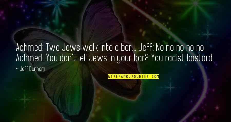 Tsakanikas Sotiris Quotes By Jeff Dunham: Achmed: Two Jews walk into a bar... Jeff: Tsakanikas Sotiris Quotes By Jeff Dunham: Achmed: Two Jews walk into a bar... Jeff: