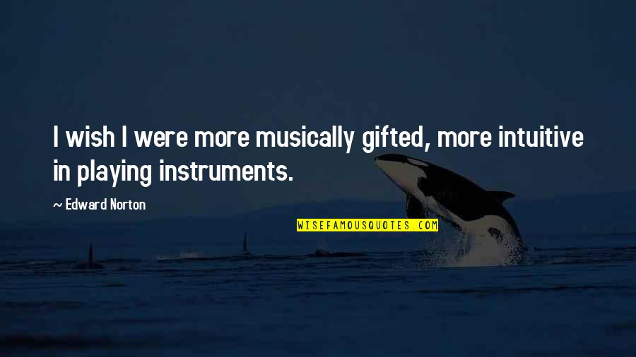 Tsakar Quotes By Edward Norton: I wish I were more musically gifted, more