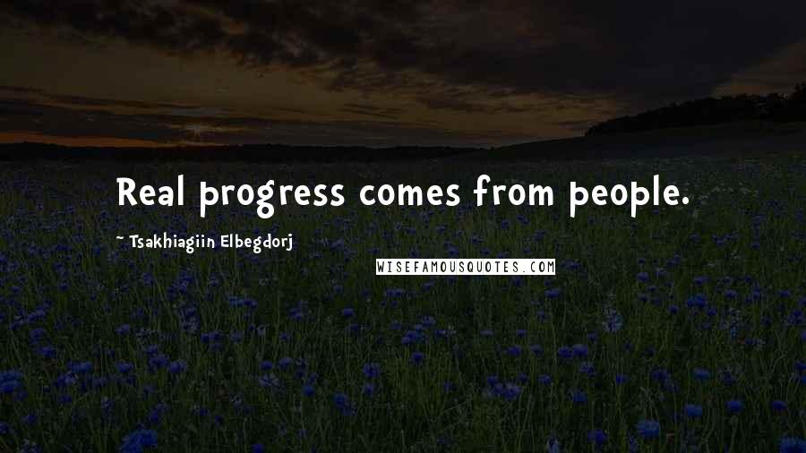 Tsakhiagiin Elbegdorj quotes: Real progress comes from people.