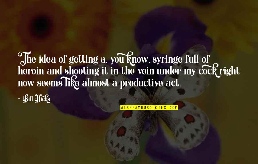 Tsakhiagiin Elbegdorj Quotes By Bill Hicks: The idea of getting a, you know, syringe Tsakhiagiin Elbegdorj Quotes By Bill Hicks: The idea of getting a, you know, syringe