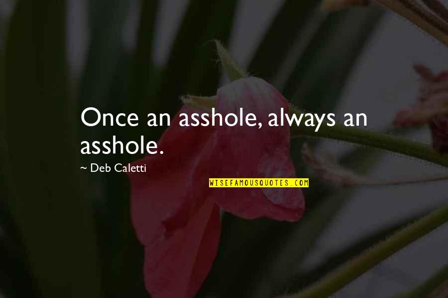 Tsakhiagiin Elbegdorj Quotes By Deb Caletti: Once an asshole, always an asshole. Tsakhiagiin Elbegdorj Quotes By Deb Caletti: Once an asshole, always an asshole.