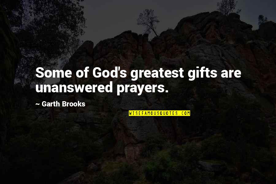 Tsakhiagiin Elbegdorj Quotes By Garth Brooks: Some of God's greatest gifts are unanswered prayers.