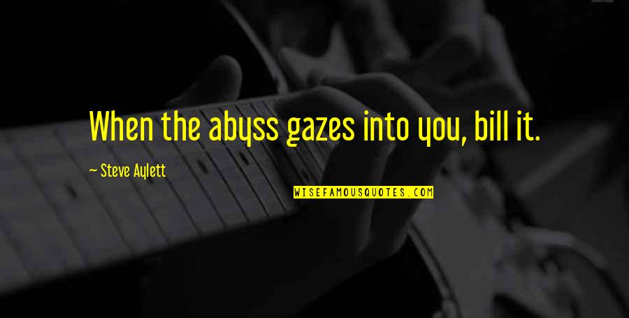 Tsakhiagiin Elbegdorj Quotes By Steve Aylett: When the abyss gazes into you, bill it. Tsakhiagiin Elbegdorj Quotes By Steve Aylett: When the abyss gazes into you, bill it.
