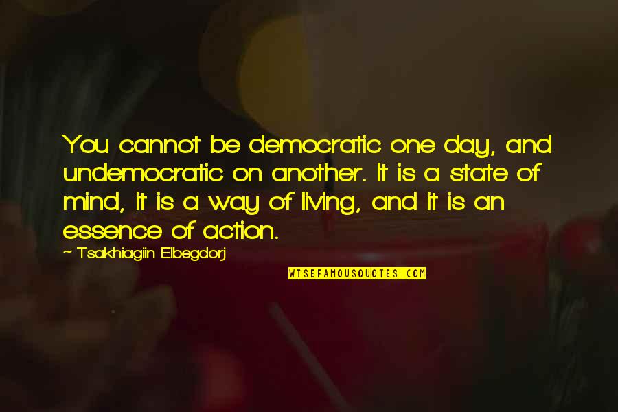 Tsakhiagiin Elbegdorj Quotes By Tsakhiagiin Elbegdorj: You cannot be democratic one day, and undemocratic Tsakhiagiin Elbegdorj Quotes By Tsakhiagiin Elbegdorj: You cannot be democratic one day, and undemocratic