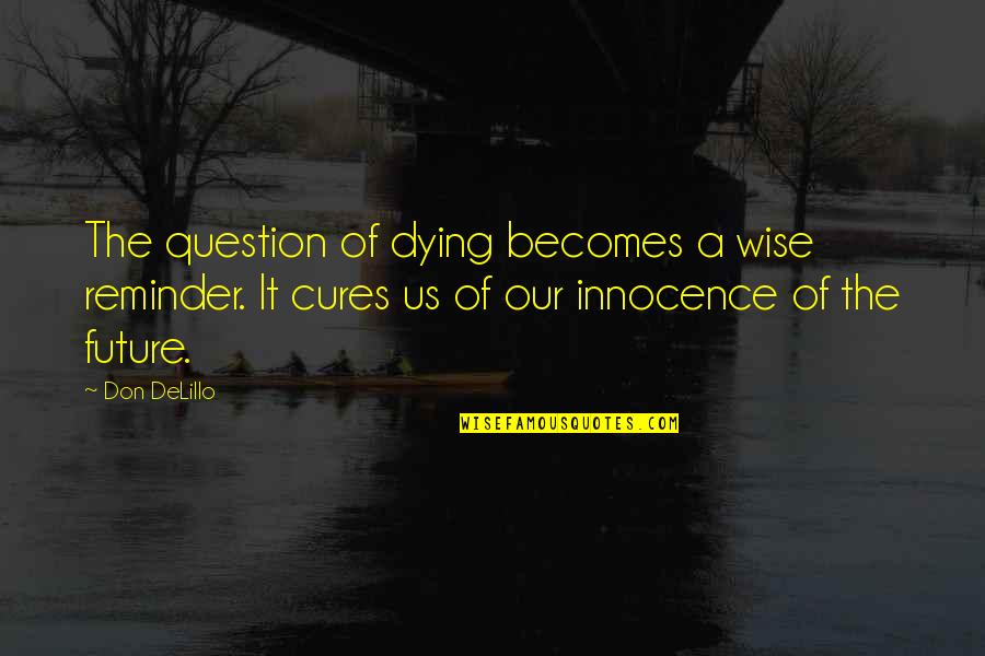 Tsakiris Mall Quotes By Don DeLillo: The question of dying becomes a wise reminder. Tsakiris Mall Quotes By Don DeLillo: The question of dying becomes a wise reminder.