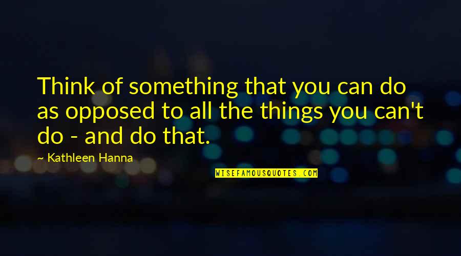 Tsakiris Mall Quotes By Kathleen Hanna: Think of something that you can do as Tsakiris Mall Quotes By Kathleen Hanna: Think of something that you can do as
