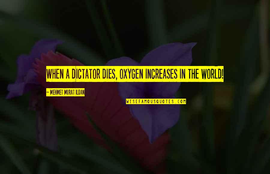 Tsalikis Den Quotes By Mehmet Murat Ildan: When a dictator dies, oxygen increases in the Tsalikis Den Quotes By Mehmet Murat Ildan: When a dictator dies, oxygen increases in the