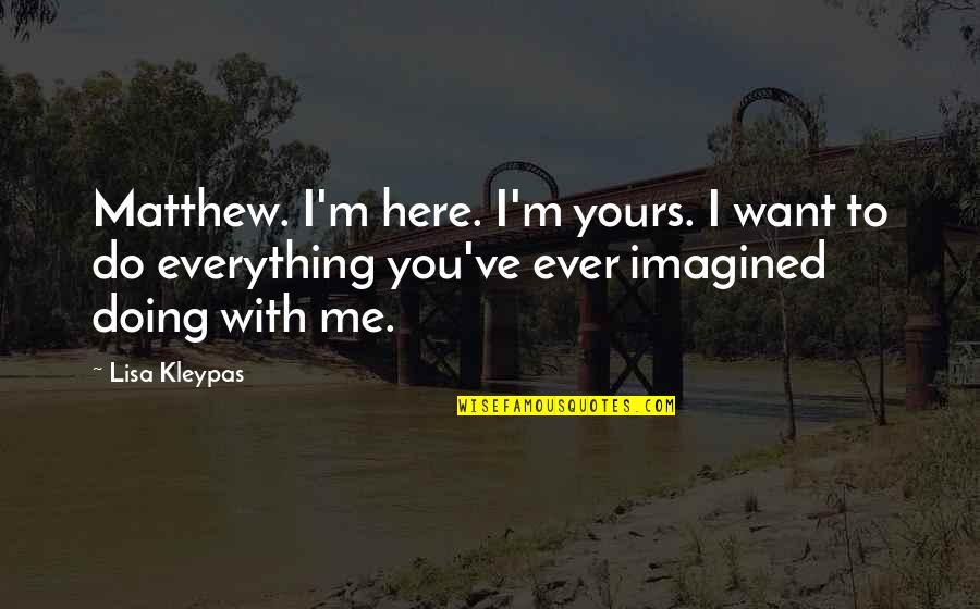 Tsambikos Wayne Quotes By Lisa Kleypas: Matthew. I'm here. I'm yours. I want to