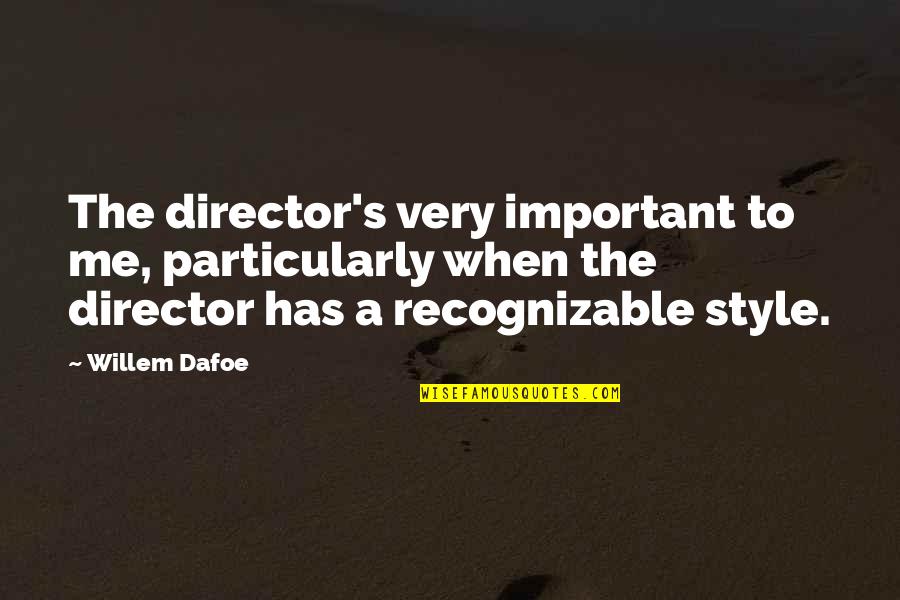 Tsambikos Wayne Quotes By Willem Dafoe: The director's very important to me, particularly when