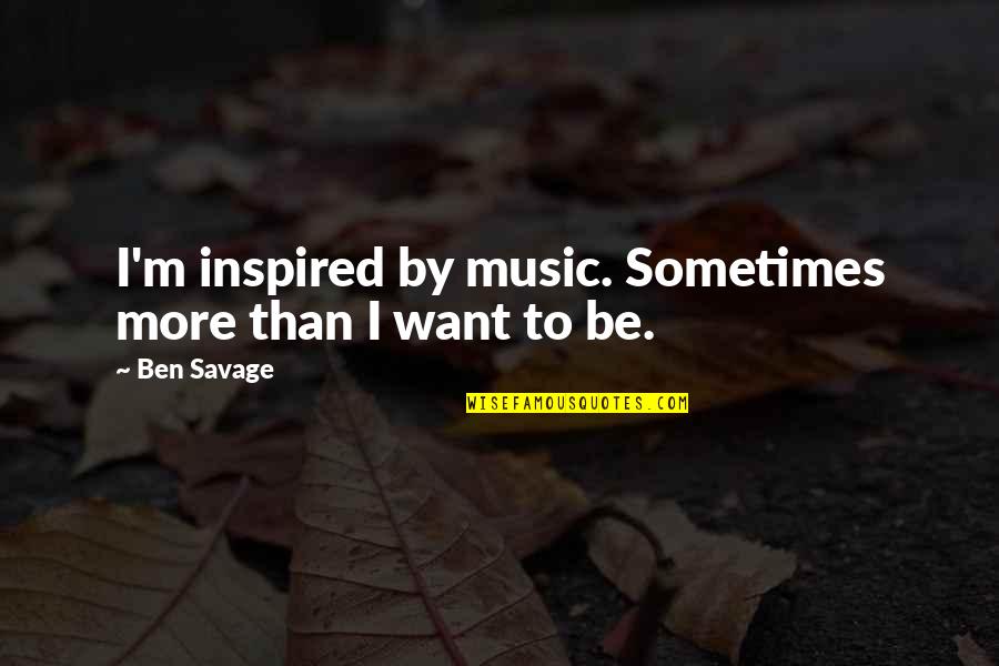 Tsamisaquarium Quotes By Ben Savage: I'm inspired by music. Sometimes more than I