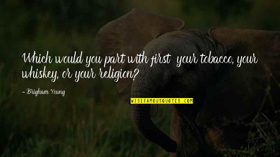 Tsamisaquarium Quotes By Brigham Young: Which would you part with first your tobacco,