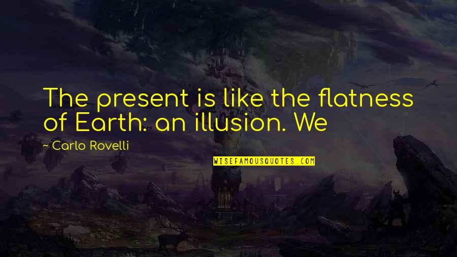 Tsampa Recipe Quotes By Carlo Rovelli: The present is like the flatness of Earth: