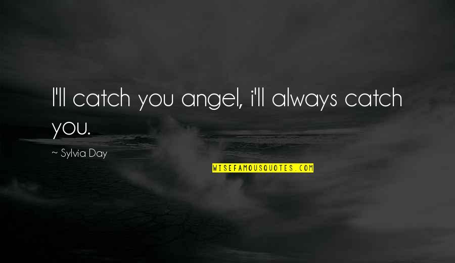 Tsampa Rouxalaki Quotes By Sylvia Day: I'll catch you angel, i'll always catch you. Tsampa Rouxalaki Quotes By Sylvia Day: I'll catch you angel, i'll always catch you.