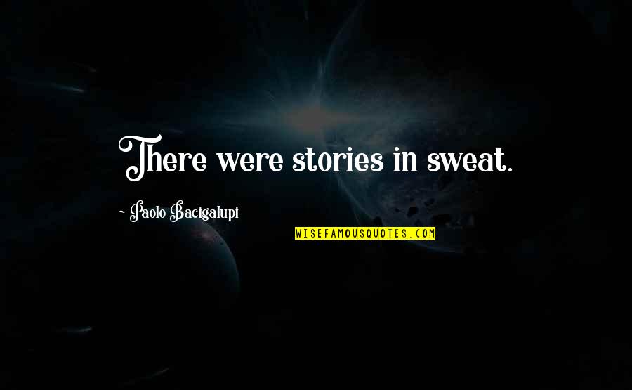 Tsamparouxalaki Quotes By Paolo Bacigalupi: There were stories in sweat. Tsamparouxalaki Quotes By Paolo Bacigalupi: There were stories in sweat.