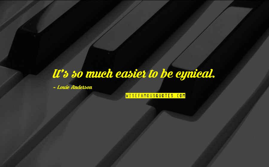 Tsampas Quotes By Louie Anderson: It's so much easier to be cynical. Tsampas Quotes By Louie Anderson: It's so much easier to be cynical.