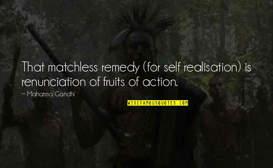 Tsampas Quotes By Mahatma Gandhi: That matchless remedy (for self realisation) is renunciation
