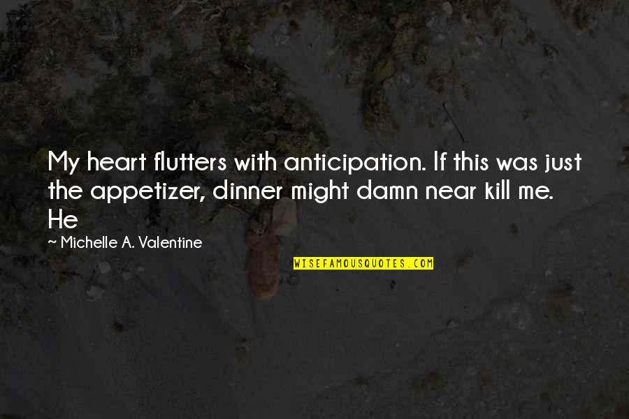 Tsampas Quotes By Michelle A. Valentine: My heart flutters with anticipation. If this was Tsampas Quotes By Michelle A. Valentine: My heart flutters with anticipation. If this was