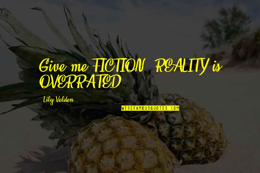 Tsang Quotes By Lily Velden: Give me FICTION, REALITY is OVERRATED! Tsang Quotes By Lily Velden: Give me FICTION, REALITY is OVERRATED!