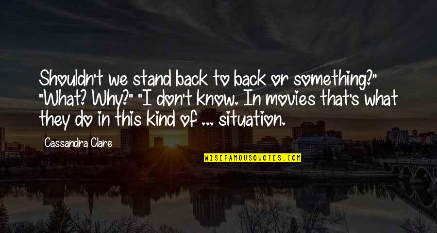 Tsanganolona Quotes By Cassandra Clare: Shouldn't we stand back to back or something?" Tsanganolona Quotes By Cassandra Clare: Shouldn't we stand back to back or something?"