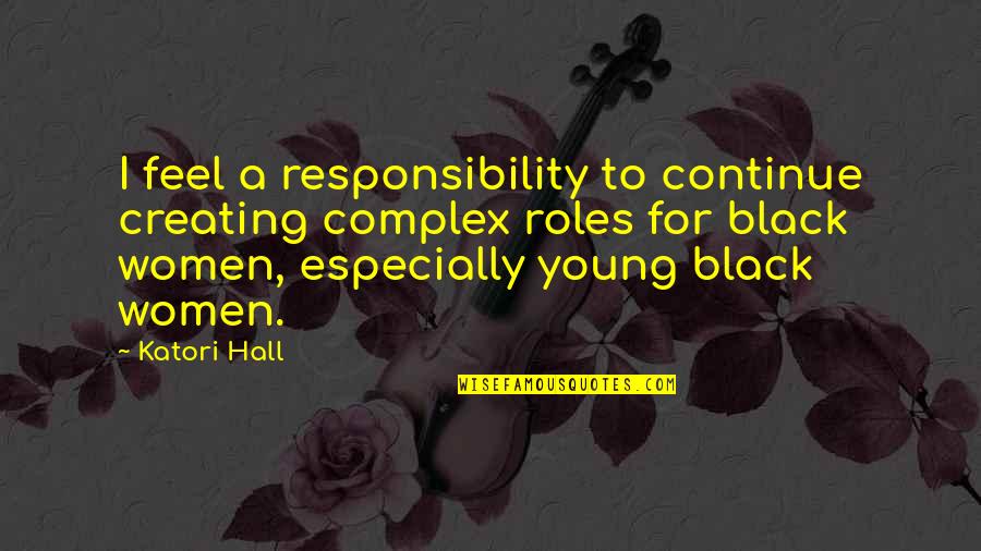 Tsanganolona Quotes By Katori Hall: I feel a responsibility to continue creating complex Tsanganolona Quotes By Katori Hall: I feel a responsibility to continue creating complex