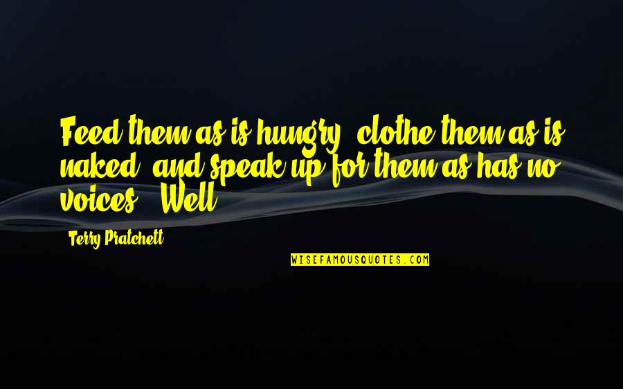 Tsangarides At Ideas Quotes By Terry Pratchett: Feed them as is hungry, clothe them as