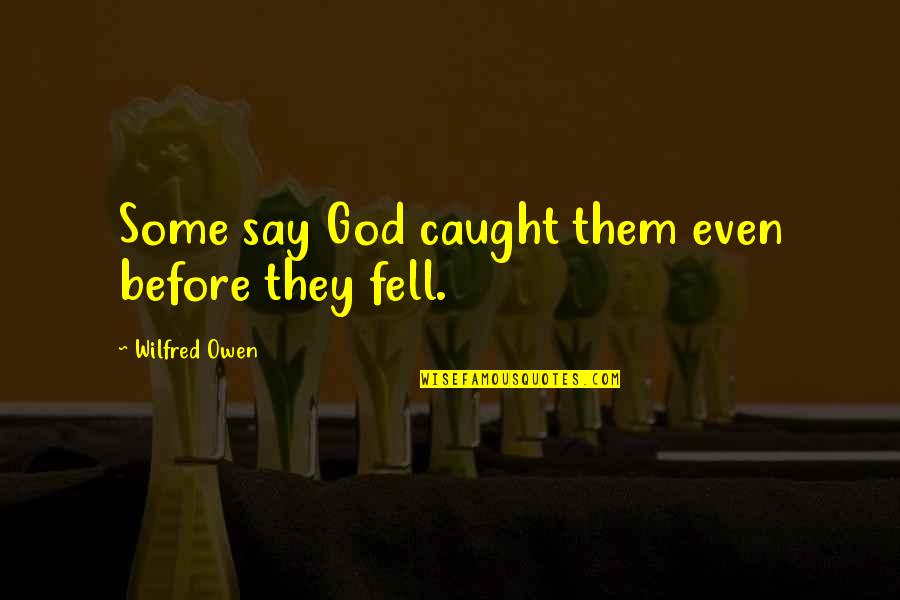 Tsangarides At Ideas Quotes By Wilfred Owen: Some say God caught them even before they Tsangarides At Ideas Quotes By Wilfred Owen: Some say God caught them even before they