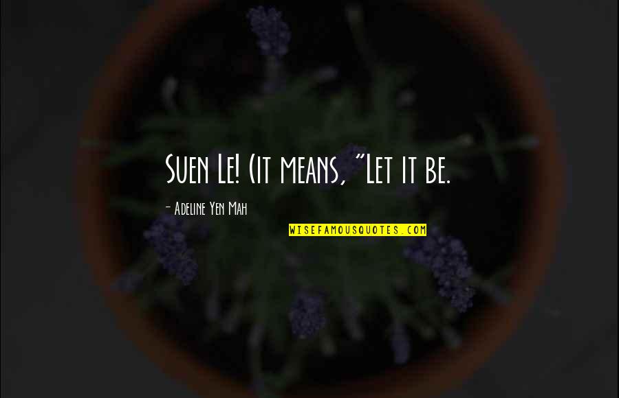 Tsangarides Ritsa Quotes By Adeline Yen Mah: Suen Le! (it means, "Let it be. Tsangarides Ritsa Quotes By Adeline Yen Mah: Suen Le! (it means, "Let it be.