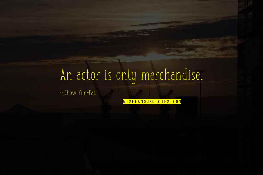 Tsangarides Ritsa Quotes By Chow Yun-Fat: An actor is only merchandise. Tsangarides Ritsa Quotes By Chow Yun-Fat: An actor is only merchandise.
