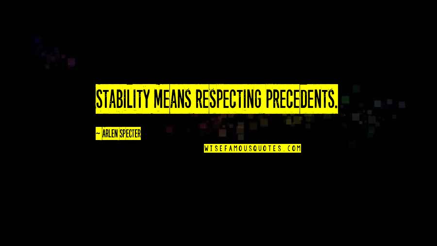 Tsangaris Md Quotes By Arlen Specter: Stability means respecting precedents.