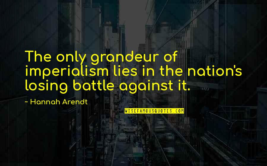 Tsangaris Md Quotes By Hannah Arendt: The only grandeur of imperialism lies in the
