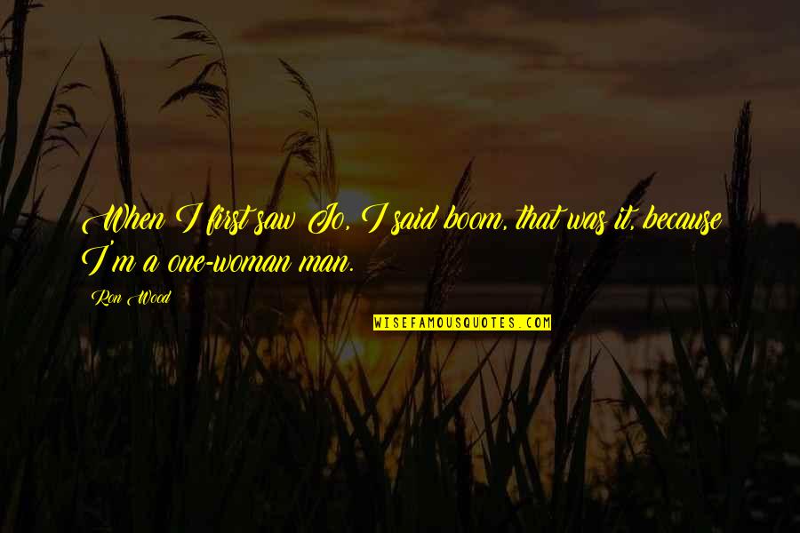 Tsangs Village Quotes By Ron Wood: When I first saw Jo, I said boom,