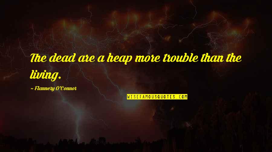 Tsankova Quotes By Flannery O'Connor: The dead are a heap more trouble than Tsankova Quotes By Flannery O'Connor: The dead are a heap more trouble than