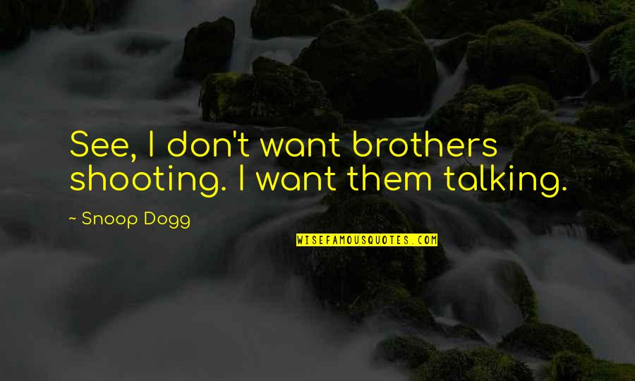 Tsantes Guess Quotes By Snoop Dogg: See, I don't want brothers shooting. I want