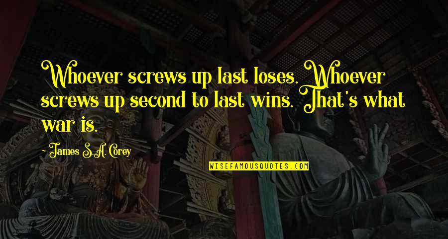 Tsantes Platis Quotes By James S.A. Corey: Whoever screws up last loses. Whoever screws up Tsantes Platis Quotes By James S.A. Corey: Whoever screws up last loses. Whoever screws up