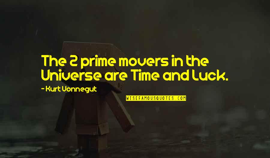 Tsantes Platis Quotes By Kurt Vonnegut: The 2 prime movers in the Universe are Tsantes Platis Quotes By Kurt Vonnegut: The 2 prime movers in the Universe are