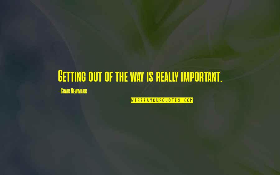 Tsardom Quotes By Craig Newmark: Getting out of the way is really important. Tsardom Quotes By Craig Newmark: Getting out of the way is really important.