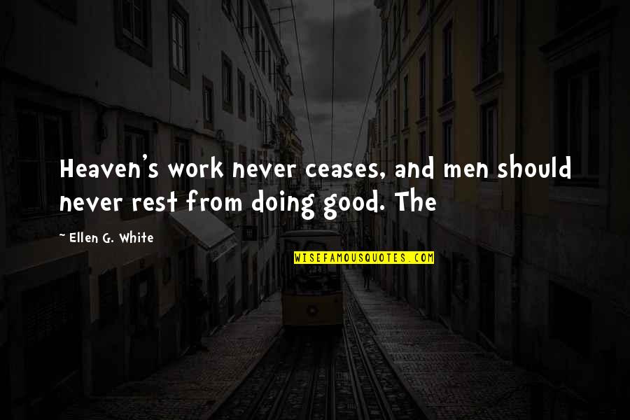 Tsardom Quotes By Ellen G. White: Heaven's work never ceases, and men should never
