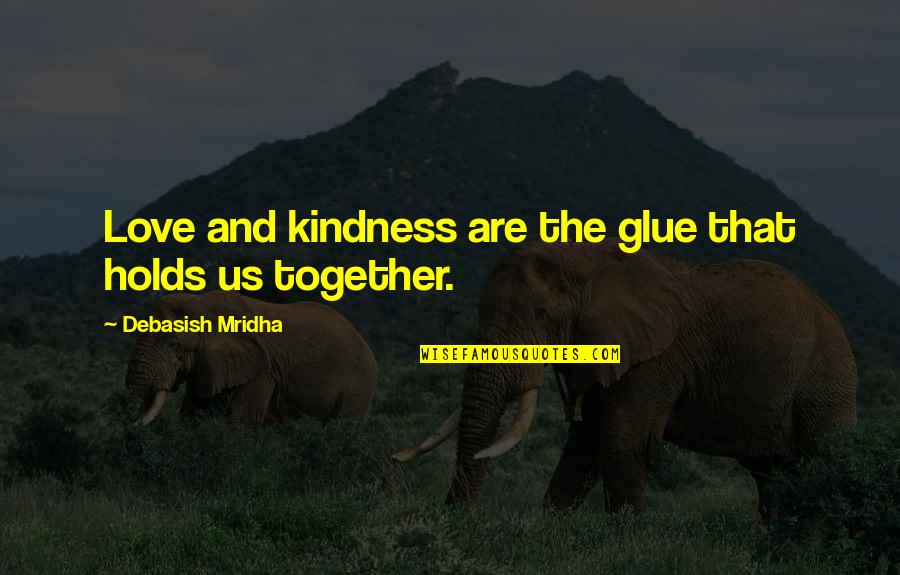 Tsaregradskaya Mariana Quotes By Debasish Mridha: Love and kindness are the glue that holds