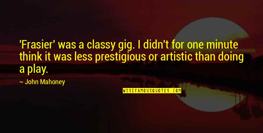 Tsaregradskaya Mariana Quotes By John Mahoney: 'Frasier' was a classy gig. I didn't for
