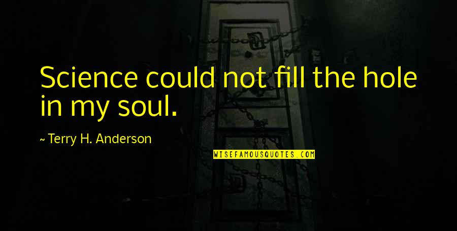 Tsarfati Youtube Quotes By Terry H. Anderson: Science could not fill the hole in my Tsarfati Youtube Quotes By Terry H. Anderson: Science could not fill the hole in my