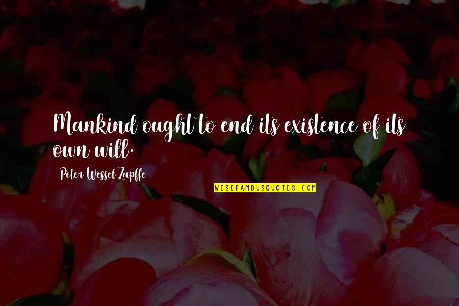 Tsarism Czarism Quotes By Peter Wessel Zapffe: Mankind ought to end its existence of its Tsarism Czarism Quotes By Peter Wessel Zapffe: Mankind ought to end its existence of its