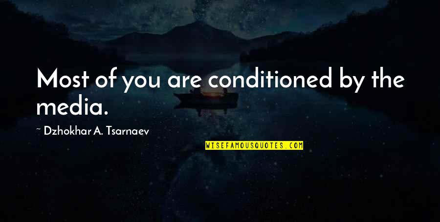 Tsarnaev Quotes By Dzhokhar A. Tsarnaev: Most of you are conditioned by the media.