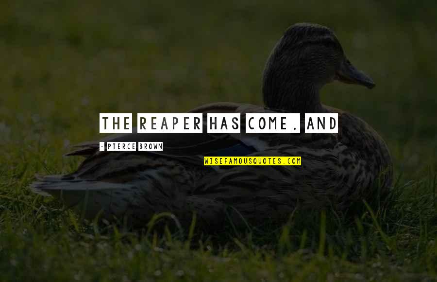 Tsarouchas Comedy Quotes By Pierce Brown: The Reaper has come. And Tsarouchas Comedy Quotes By Pierce Brown: The Reaper has come. And
