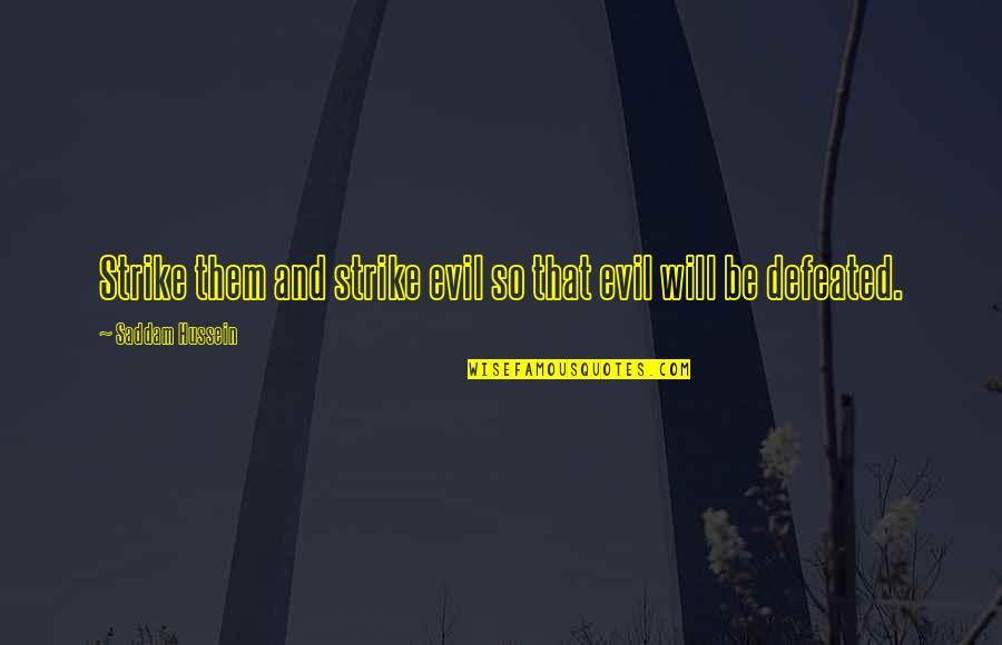 Tsarouchas Comedy Quotes By Saddam Hussein: Strike them and strike evil so that evil Tsarouchas Comedy Quotes By Saddam Hussein: Strike them and strike evil so that evil